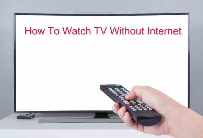How To Watch TV Without Internet