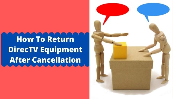 How To Return DirecTV Equipment After Cancellation